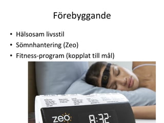 Förebyggande Hälsosam livsstil Sömnhantering (Zeo) Fitness-program (kopplat till mål) 