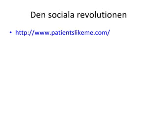 Den sociala revolutionen http://www.patientslikeme.com/   