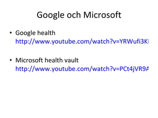 Google och Microsoft Google health  http://www.youtube.com/watch?v=YRWufi3KRCI   Microsoft health vault  http://www.youtube.com/watch?v=PCt4jVR9AXU   