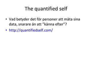 The quantified self Vad betyder det för personer att mäta sina data, snarare än att ”känna efter”? http://quantifiedself.com/   