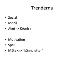 Trenderna Social Mobil Akut -> Kronisk Motivation Spel Mäta <-> ”känna efter” 