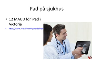 iPad på sjukhus 12 MAUD för iPad i Victoria http://www.maclife.com/article/news/doctors_using_ipads_down_under_diagnosis_awesome   