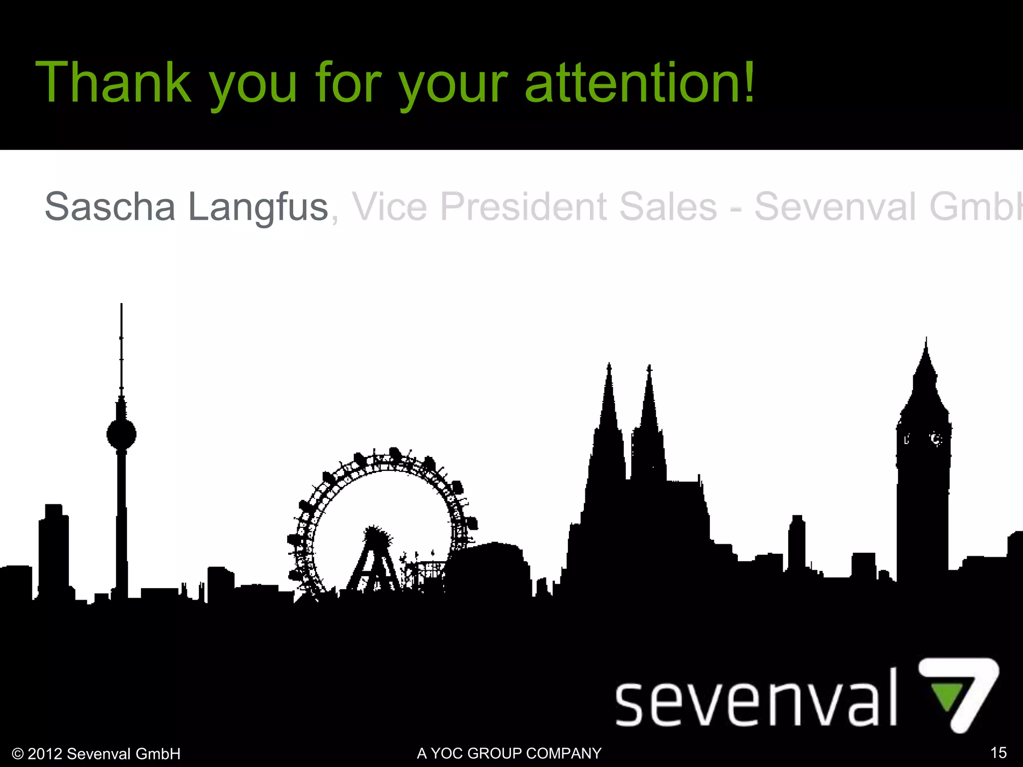 Thank you for your attention!

   Sascha Langfus, Vice President Sales - Sevenval GmbH




© 2012 Sevenval GmbH   A YOC GROUP COMPANY          15
 