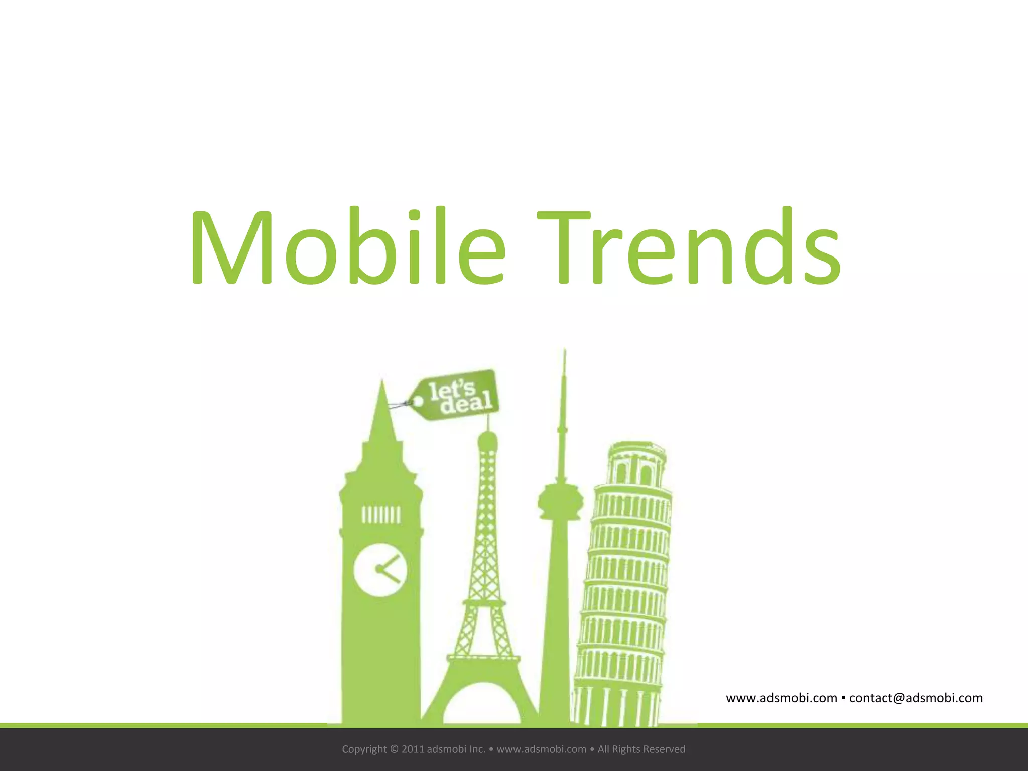 Mobile Trends


                                                                           www.adsmobi.com ▪ contact@adsmobi.com


   Copyright © 2011 adsmobi Inc. • www.adsmobi.com • All Rights Reserved
 