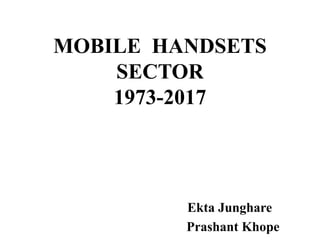 MOBILE HANDSETS
SECTOR
1973-2017
Ekta Junghare
Prashant Khope
 