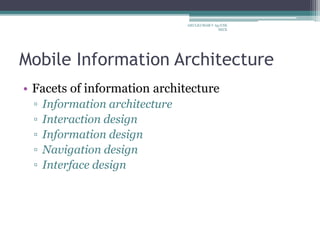 Mobile Information Architecture
• Facets of information architecture
▫ Information architecture
▫ Interaction design
▫ Information design
▫ Navigation design
▫ Interface design
ARULKUMAR V Ap/CSE
SECE
 