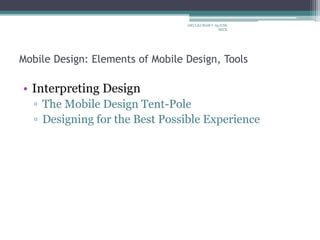 Mobile Design: Elements of Mobile Design, Tools
• Interpreting Design
▫ The Mobile Design Tent-Pole
▫ Designing for the Best Possible Experience
ARULKUMAR V Ap/CSE
SECE
 