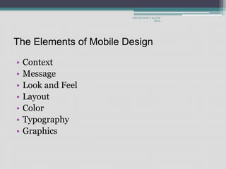 The Elements of Mobile Design
• Context
• Message
• Look and Feel
• Layout
• Color
• Typography
• Graphics
ARULKUMAR V Ap/CSE
SECE
 