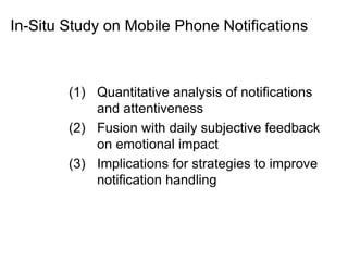 In-Situ Study on Mobile Phone Notifications 
(1) Quantitative analysis of notifications 
and attentiveness 
(2) Fusion wit...