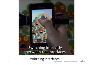 switching interfaces
13                   Jens Grubert | grubert@icg.tugraz.at
 