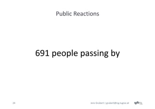Public Reactions 




     691 people passing by




24                     Jens Grubert | grubert@icg.tugraz.at
 