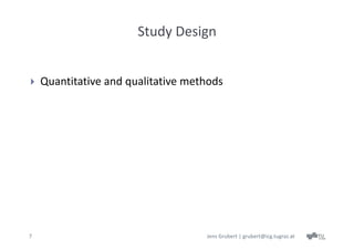 Study Design


   Quantitative and qualitative methods




7                                   Jens Grubert | grubert@icg.tugraz.at
 