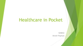 Healthcare in Pocket
12HM12
Devesh Thapliyal

 