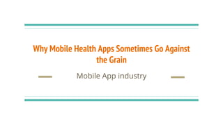 Why Mobile Health Apps Sometimes Go Against
the Grain
Mobile App industry
 