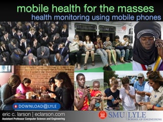 eric c. larson | eclarson.com
mobile health for the masses
Assistant Professor Computer Science and Engineering
health monitoring using mobile phones
 