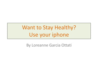 Want to Stay Healthy? Use your iphone By Loreanne Garcia Ottati Habits.stanford.edu 