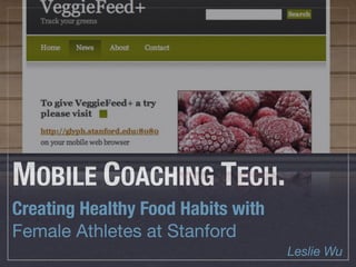 MOBILE COACHING TECH.
Creating Healthy Food Habits with
Female Athletes at Stanford
                                    Leslie Wu
 