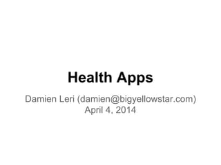 Health Apps
Damien Leri (damien@bigyellowstar.com)
April 4, 2014
 