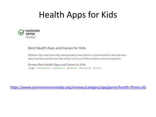 Health Apps for Kids
https://www.commonsensemedia.org/reviews/category/app/genre/health-fitness-65
 