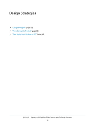 ● “Design Principles” (page 55)
● “From Concept to Product” (page 60)
● “Case Study: From Desktop to iOS” (page 66)
2013-07-02 | Copyright © 2013 Apple Inc. All Rights Reserved. Apple Confidential Information.
54
Design Strategies
 