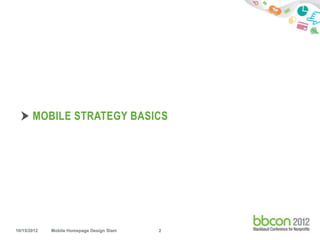 MOBILE STRATEGY BASICS




10/15/2012   Mobile Homepage Design Slam   2
 