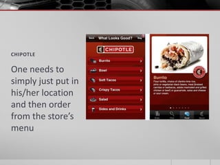 CHIPOTLE

One needs to
simply just put in
his/her location
and then order
from the store’s
menu
 