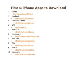 First 10 Android Apps to Download
1.   Facebook
     – http://tinyurl.com/28vroeg
2.   Kindle
     –   http://tinyurl.com/...
