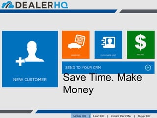 Mobile HQ | Lead HQ | Instant Car Offer | Buyer HQ
Save Time. Make
Money
 