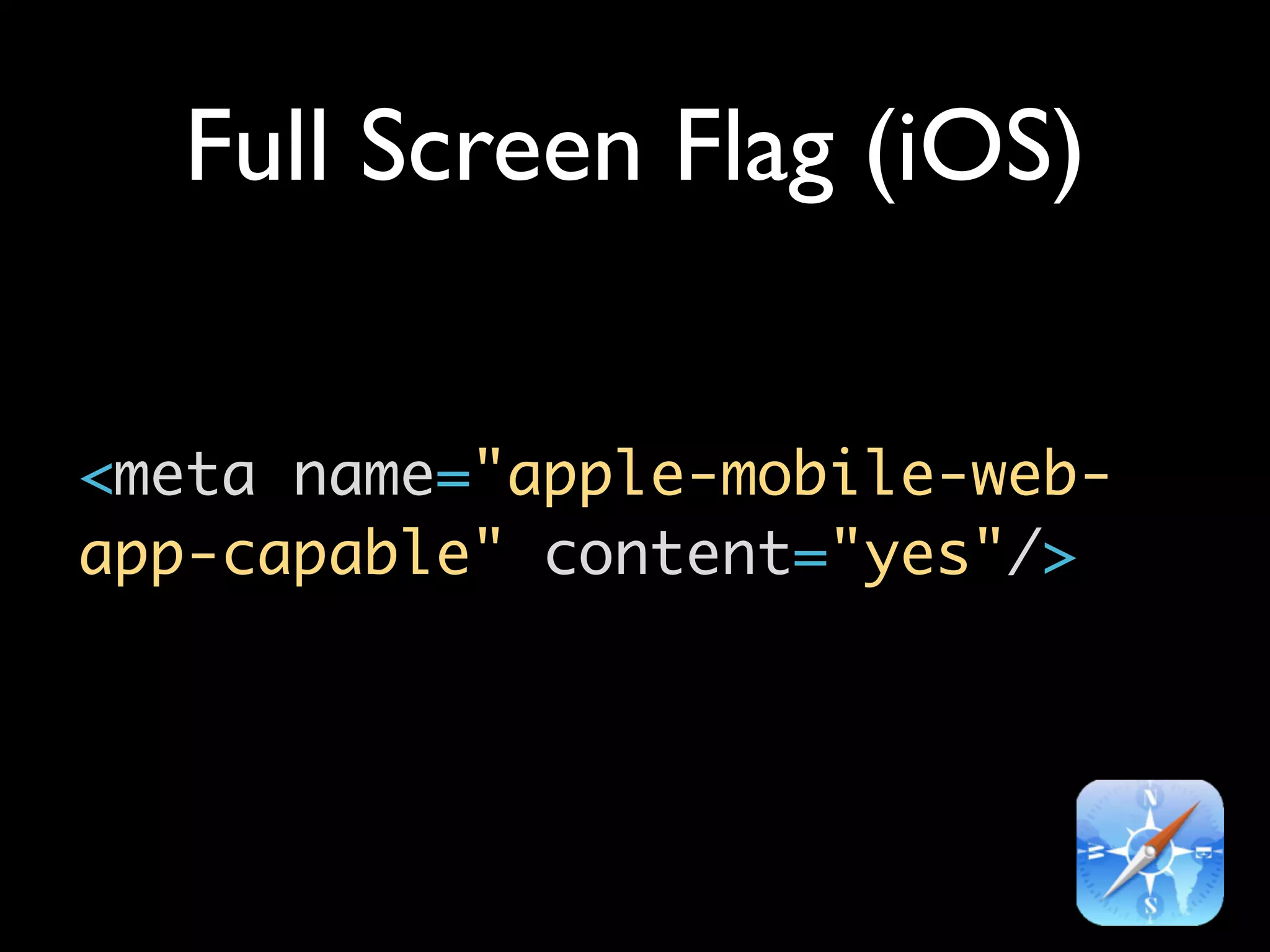 Full Screen Flag (iOS)


<meta name="apple-mobile-web-
app-capable" content="yes"/>
 