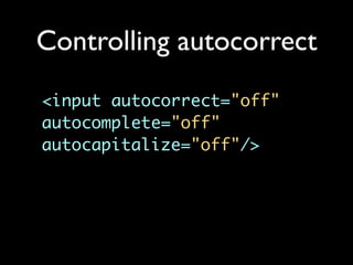 Controlling autocorrect
<input autocorrect="off"
autocomplete="off"
autocapitalize="off"/>
 