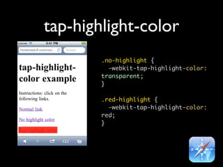 tap-highlight-color
        .no-highlight {
          -webkit-tap-highlight-color:
        transparent;
        }

        .red-highlight {
          -webkit-tap-highlight-color:
        red;
        }
 