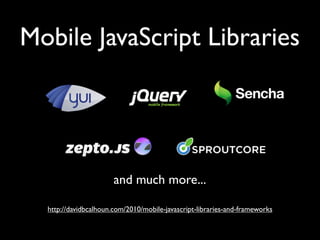 Mobile JavaScript Libraries




                       and much more...

  http://davidbcalhoun.com/2010/mobile-javascript-libraries-and-frameworks
 