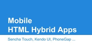 Mobile
HTML Hybrid Apps
Sencha Touch, Kendo UI, PhoneGap ...
 