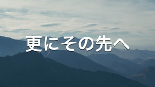 更にその先へ
 