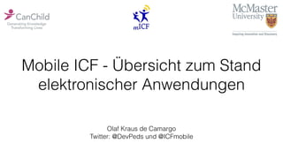 Mobile ICF - Übersicht zum Stand
elektronischer Anwendungen
Olaf Kraus de Camargo
Twitter: @DevPeds und @ICFmobile
 