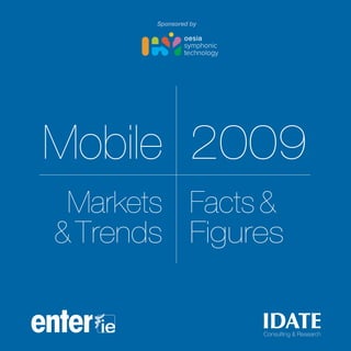 Sponsored by




Mobile 2009
 Markets Facts &
& Trends Figures


                      Consulting & Research
 