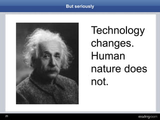 20
Technology
changes.
Human
nature does
not.
But seriously
 