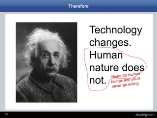 21
Technology
changes.
Human
nature does
not.
Therefore
 