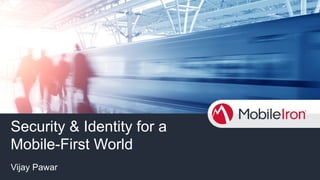 Security & Identity for a
Mobile-First World
Vijay Pawar
 