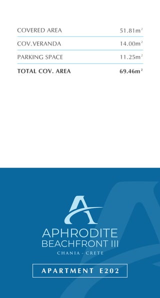 A P A R T M E N T E 2 0 2
APHRODITE
BEACHFRONT III
TOTAL COV. AREA 69.46m²
COVERED AREA
COV.VERANDA
PARKING SPACE 11.25m²
14.00m²
51.81m²
 