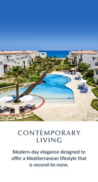 CONTEMPORARY
LIVING
Modern-day elegance designed to
oﬀer a Mediterranean lifestyle that
is second-to-none.
 