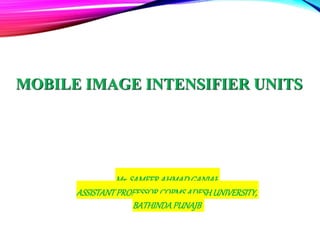 MOBILE IMAGE INTENSIFIER UNITS
Mr.SAMEERAHMADGANIAE
ASSISTANTPROFESSORCOPMSADESHUNIVERSITY,
BATHINDAPUNAJB
 