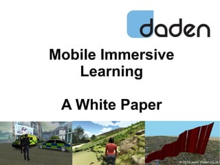 Mobile Immersive
Learning
A White Paper
© 2013 www .daden.co.uk
 