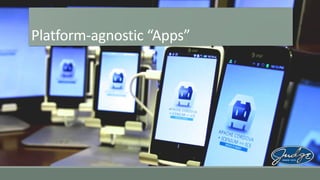 Platform-agnostic “Apps”

 