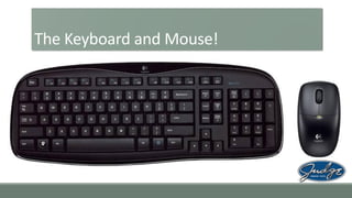 The Keyboard and Mouse!

 