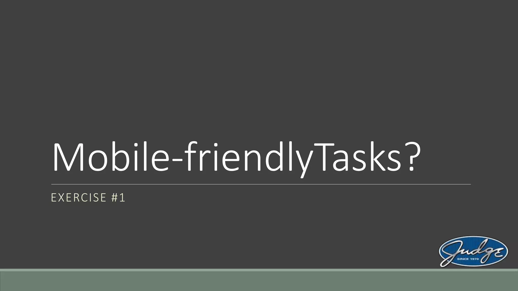 Mobile-friendlyTasks?
EXERCISE #1
 