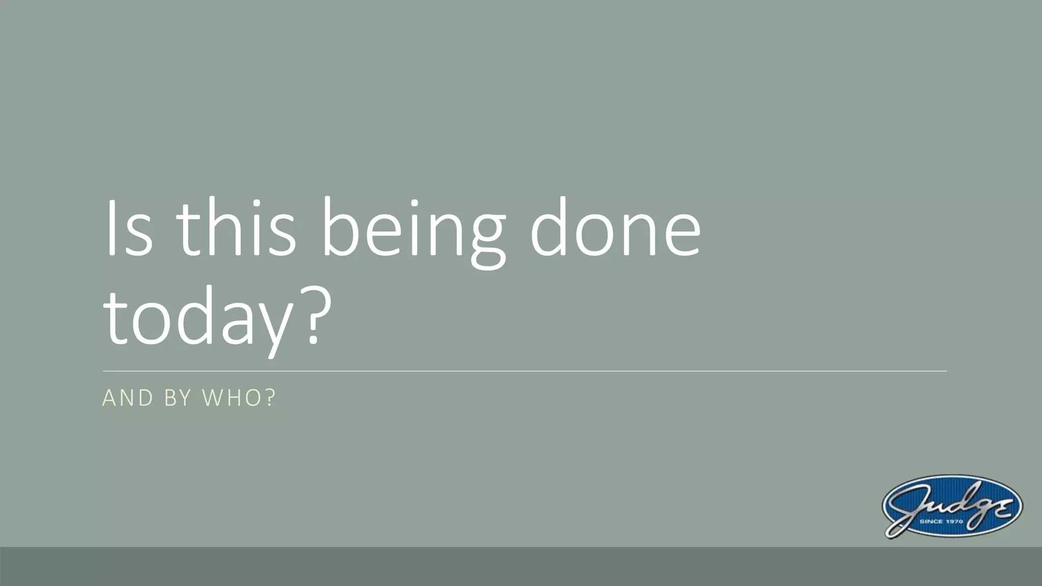 Is this being done
today?
AND BY WHO?
 