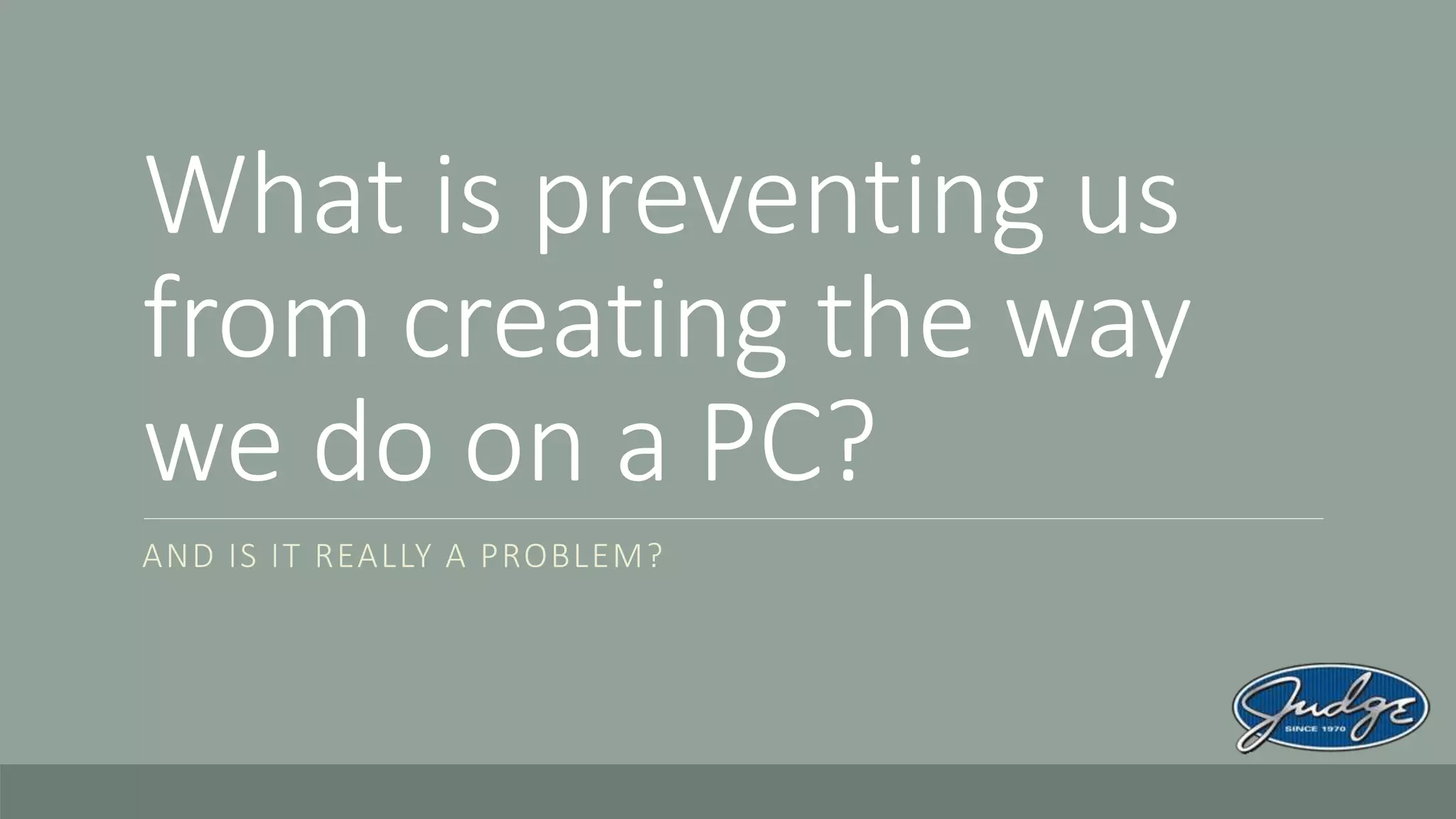 What is preventing us
from creating the way
we do on a PC?
AND IS IT REALLY A PROBLEM?
 