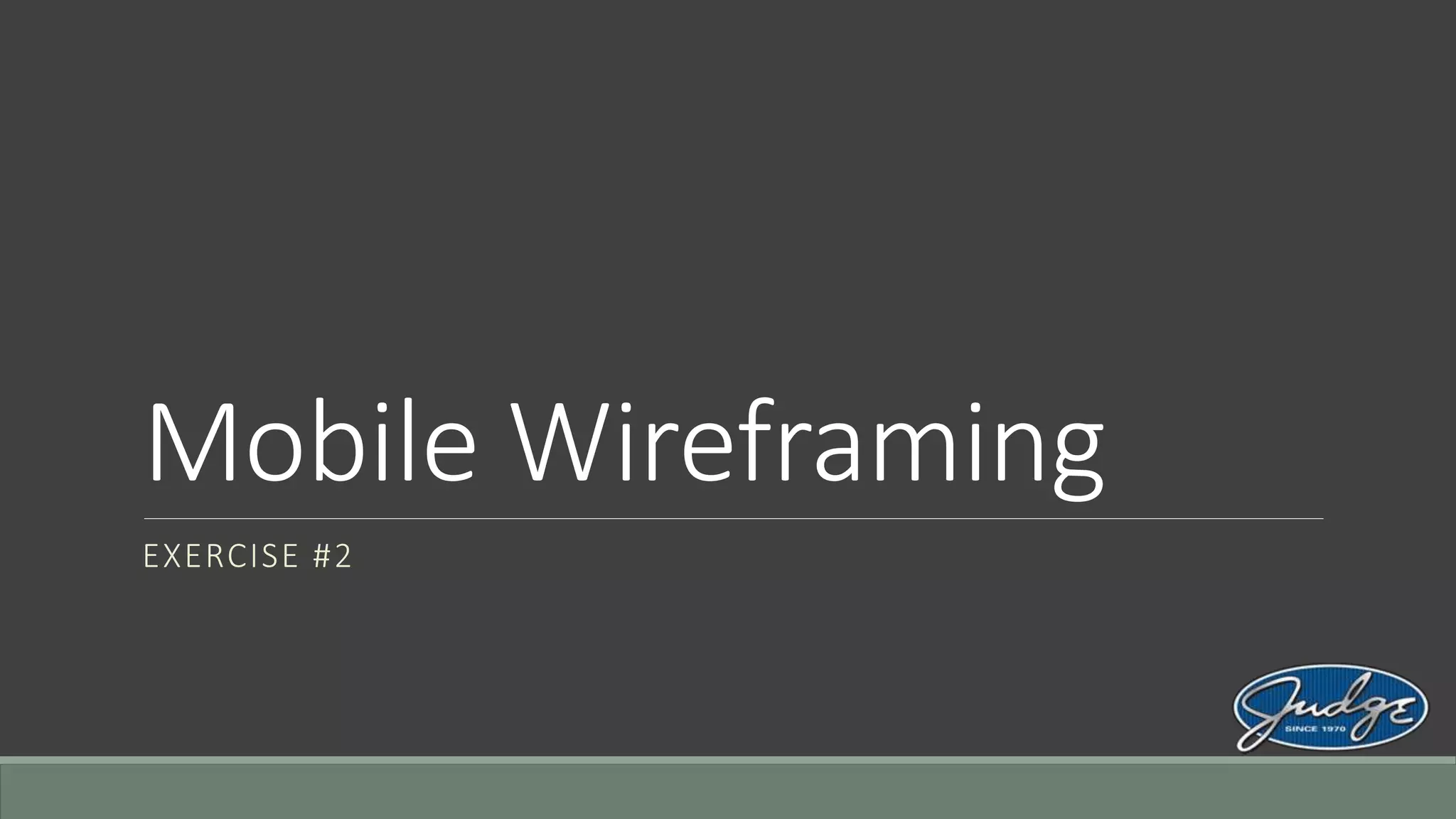 Mobile Wireframing
EXERCISE #2
 