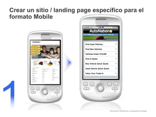 Información confidencial y propiedad de Google
Crear un sitio / landing page específico para el
formato Mobile
 
